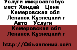 Услуги микроавтобус 11 мест Хендай › Цена ­ 1 - Кемеровская обл., Ленинск-Кузнецкий г. Авто » Услуги   . Кемеровская обл.,Ленинск-Кузнецкий г.